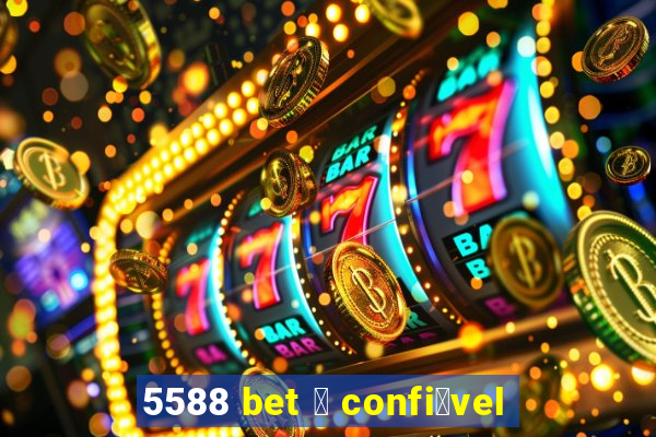 5588 bet 茅 confi谩vel